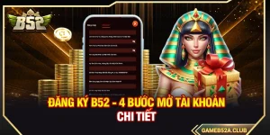 Đăng Ký B52 - 4 Bước Mở Tài Khoản Chi Tiết