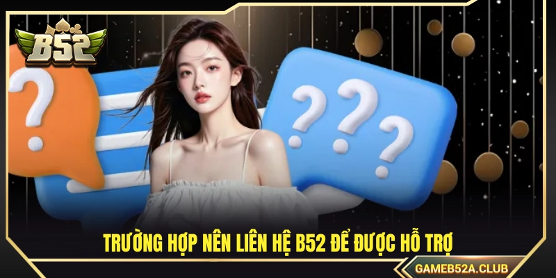 Khi nào bạn cần tới sự trợ giúp từ phía B52?