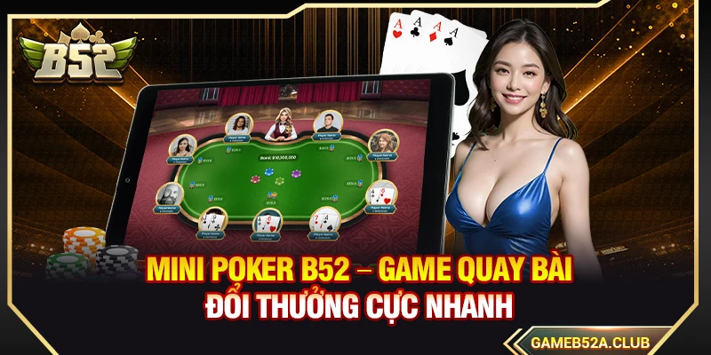 Mini Poker B52 – Game Quay Bài Đổi Thưởng Cực Nhanh