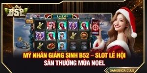 Mỹ Nhân Giáng Sinh B52 – Slot Lễ Hội Săn Thưởng Mùa Noel